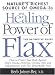 The Healing Power of Flax: How Nature's Richest Source of Omega-3 Fatty Acids Can Help to Heal, Prevent and Reverse Arthritis, Cancer, Diabetes and Heart