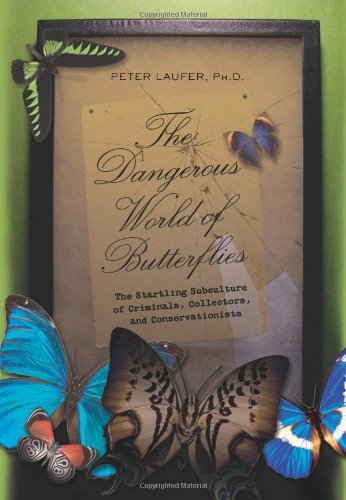 The Dangerous World of Butterflies: The Startling Subculture of Criminals, Collectors, and Conservationists