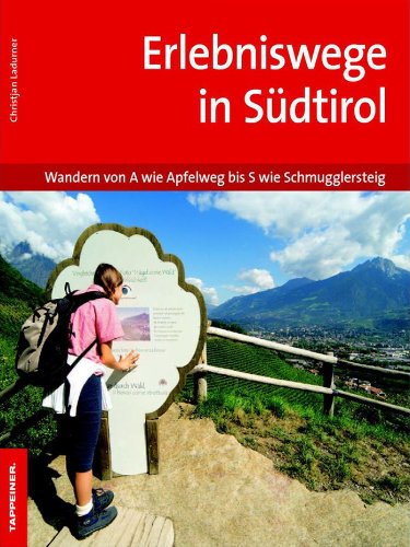 Erlebniswege in Südtirol: Wandern von A wie Apfelweg bis S wie Schmugglersteig - 44 Themenwanderungen in Südtirol (German Edition)