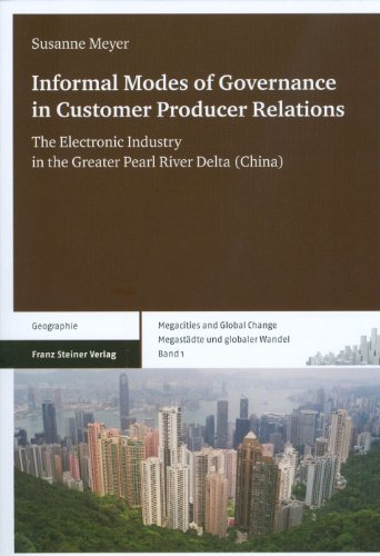 Informal Modes of Governance in Customer Producer Relations: The Electronic Industry in the Greater Pearl River Delta (China) (Megacities and Global Change / Megastadte und globaler Wandel)