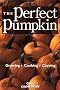The Perfect Pumpkin: Growing, Cooking, Carving