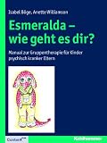 Esmeralda - wie geht es dir?: Manual zur Gruppentherapie f�r Kinder psychisch kranker Eltern