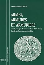 Armes, armures et armuriers : Sous le principat de Jean sans Peur (1404-1419) d'apr&egrave;s les documents comptables