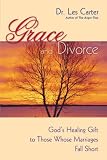 Grace & Divorce: God's Healing Gift into Those Whose Marriages Fall Short