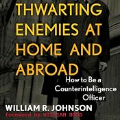 Thwarting Enemies at Home and Abroad: How to Be a Counterintelligence Officer | [William R. Johnson]