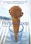 The Perfect Scoop: Ice Creams, Sorbets, Granitas and Sweet Accompaniments