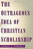 The Outrageous Idea of Christian Scholarship