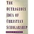 The Outrageous Idea of Christian Scholarship