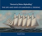 Patriarch of Maine Shipbuilding: The Life and Ships of Gardiner G. Deering