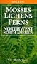 Mosses Lichens & Ferns of Northwest North America (Lone Pine Guide)