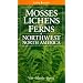 Mosses Lichens & Ferns of Northwest North America (Lone Pine Guide)