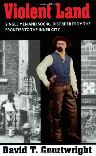 Violent Land: Single Men and Social Disorder from the Frontier to the Inner City