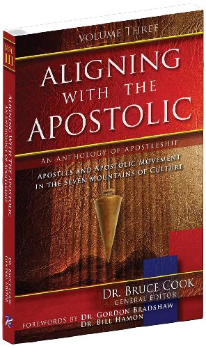 Aligning With The Apostolic, Volume 3: Apostles And The Apostolic Movement In The Seven Mountains Of Culture