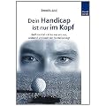 Dein Handicap ist nur im Kopf: Golf mental - Alles was uns vor, w�hrend und nach der Runde bewegt