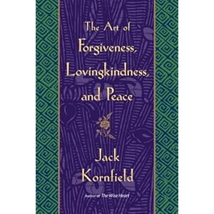 The Art of Forgiveness, Lovingkindness, and Peace, By: Jack Kornfield