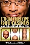 I'd Rather We Got Casinos: And Other Black Thoughts