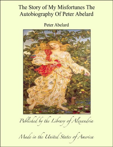 The Story of My Misfortunes The Autobiography Of Peter Abelard