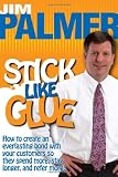 Stick Like Glue - How to Create an Everlasting Bond with Your Customers So They Spend More, Stay Longer, and Refer More!