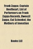 Frank Zappa: Captain Beefheart, List of Performers on Frank Zappa Records, Dweezil Zappa, Cal Schenkel, the Mothers of Invention