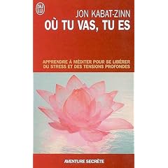 O� tu vas, tu es - Apprendre � m�diter pour se lib�rer du stress et des tensions profondes