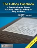The E-Book Handbook - A Thoroughly Practical Guide to Formatting, Publishing, Marketing, and Selling Your E-Book