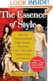 The Essence of Style: How the French Invented High Fashion, Fine Food, Chic Cafes, Style, Sophistication, and Glamour