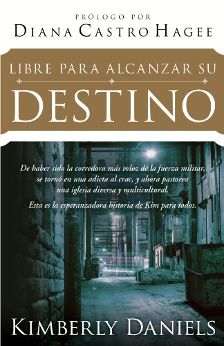Libre Para Alcanzar Su Destino: De haber sido la corredora más veloz de la fuerza militar, se tornó en una adicta al crack, y ahora pastorea una iglesia diversa y multicultural. (Spanish Edition)