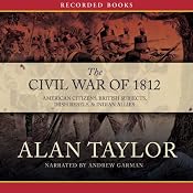 Civil War of 1812: American Citizens, British Subjects, Irish Rebels, & Indian Allies | [Alan Taylor]