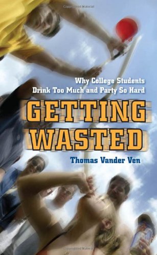 New York Univ Pr Getting Wasted: Why College Students Drink Too Much and Party So Hard
