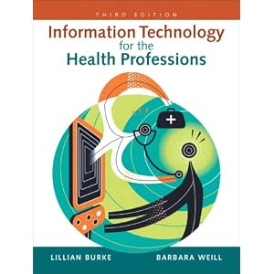 Click here to buy Information Technology for the Health Professions (3rd Edition) by Lillian Burke and Barbara Weill.