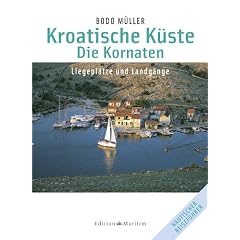 Kroatische K�ste 1. Die Kornaten. Liegepl�tze und Landg�nge: Liegepl�tze und Landg�nge. Nautischer Reisef�hrer