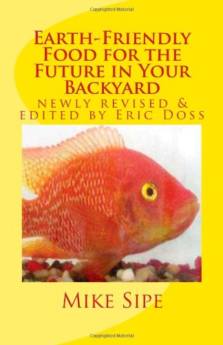 Earth-Friendly Food for the Future in Your Backyard: The Hatchery Manual for the Mike Sipe Survival System of Home-Based and Commercial Tilapia Farming