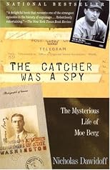 The Catcher Was a Spy: The Mysterious Life of Moe Berg (Vintage)