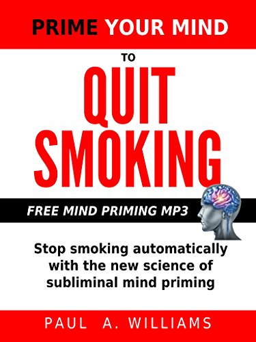 Prime Your Mind To Quit Smoking : Stop smoking automatically with the new science of subliminal mind priming