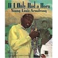 If I Only Had a Horn (Young Louis Armstrong) (Illustrated) (Reinforced Hardcover)