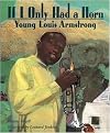 If I Only Had a Horn (Young Louis Armstrong) (Illustrated) (Reinforced Hardcover)