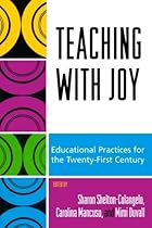 Teaching with Joy: Educational Practices for the Twenty-First Century Teaching with Joy: Educational Practices for the Twenty-First Century