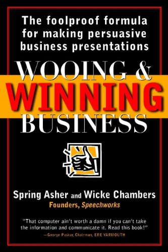 Wooing and Winning Business: The Foolproof Formula for Making Persuasive Business Presentations