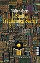 Die Stadt der träumenden Bücher. Ein Roman aus Zamonien von Hildegunst von Mythenmetz: Aus dem Zamonischen übertragen und illustriert von Walter Moers