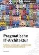 Pragmatische IT-Architektur: Schlanke Technologien und Konzepte f�r dynamische Unternehmen