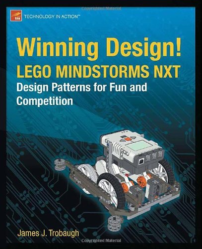 Winning Design! LEGO MINDSTORMS NXT Design Patterns for Fun and Competition by Trobaugh, James Jeffrey [Apress,2010] (Paperback)