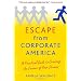 Escape from Corporate America: A Practical Guide to Creating the Career of Your Dreams