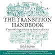 The Transition Handbook: From Oil Dependency to Local Resilience (Transition Guides)