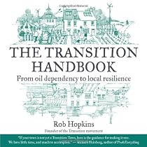 The Transition Handbook: From Oil Dependency to Local Resilience (Transition Guides)