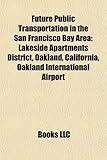 Future Public Transportation in the San Francisco Bay Area: Lakeside Apartments District, Oakland, California, Oakland International Airport-