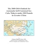 The 2009-2014 Outlook for Automatic Self-Contained Ice-Cube Makers under 200 Pounds in Greater China
