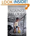 Against All Odds: The Most Amazing True Life Story You'll Ever Read