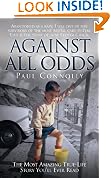 Against All Odds: The Most Amazing True Life Story You'll Ever Read