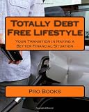 Totally Debt Free Lifestyle: Your Transition in Having a Better Financial Lifestyle
