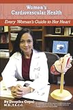 Women's Cardiovascular Health: Every Woman's Guide to Her Heart